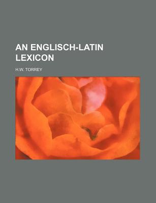 An Englisch-Latin Lexicon - Torrey, H W