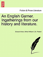 An English Garner: Ingatherings From Our History and Literature