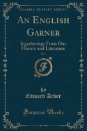 An English Garner, Vol. 3: Ingatherings from Our History and Literature (Classic Reprint)