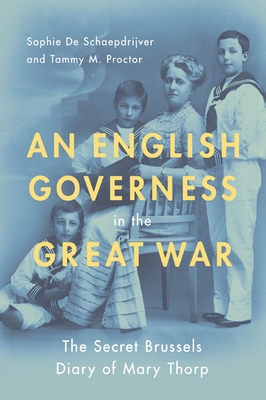 An English Governess in the Great War: The Secret Brussels Diary of Mary Thorp - de Schaepdrijver, Sophie, and Proctor, Tammy M