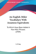 An English-Mikir Vocabulary with Assamese Equivalents: To Which Have Been Added a Few Mikir Phrases (1904)