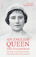 An English Queen and Stalingrad: The Story of Elizabeth Angela Marguerite Bowes-Lyon (1900-2002)