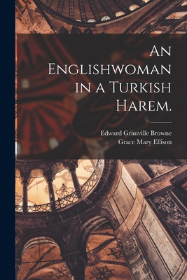 An Englishwoman in a Turkish Harem. - Browne, Edward Granville, and Ellison, Grace Mary