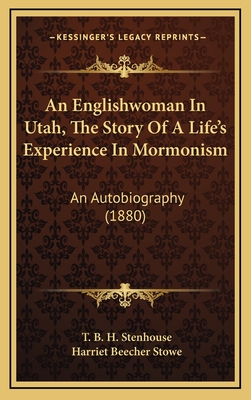 An Englishwoman in Utah, the Story of a Life's Experience in Mormonism, an Autobiography - Stenhouse, T B H Mrs (Creator)
