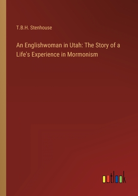 An Englishwoman in Utah: The Story of a Life's Experience in Mormonism - Stenhouse, T B H