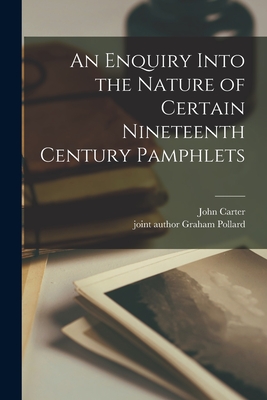 An Enquiry Into the Nature of Certain Nineteenth Century Pamphlets - Carter, John 1905-1975, and Pollard, Graham Joint Author (Creator)