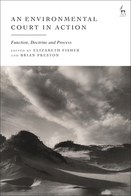 An Environmental Court in Action: Function, Doctrine and Process - Fisher, Elizabeth (Editor), and Preston, Brian (Editor)