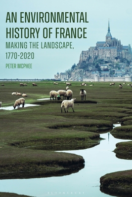 An Environmental History of France: Making the Landscape, 1770-2020 - McPhee, Peter