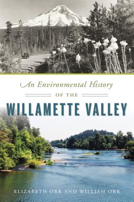 An Environmental History of the Willamette Valley - Orr, Elizabeth, and Orr, William