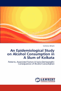 An Epidemiological Study on Alcohol Consumption in a Slum of Kolkata