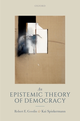 An Epistemic Theory of Democracy - Goodin, Robert E., and Spiekermann, Kai