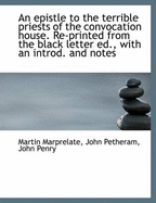 An Epistle to the Terrible Priests of the Convocation House. Re-Printed from the Black Letter Ed., with an Introd. and Notes