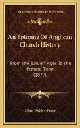 An Epitome of Anglican Church History: From the Earliest Ages to the Present Time (1879)