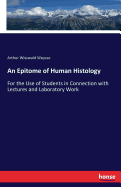 An Epitome of Human Histology: For the Use of Students in Connection with Lectures and Laboratory Work