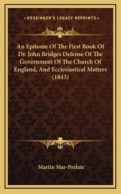 An Epitome of the First Book of Dr. John Bridges Defense of the Government of the Church of England, and Ecclesiastical Matters (1843) - Mar-Prelate, Martin