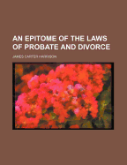 An Epitome of the Laws of Probate and Divorce