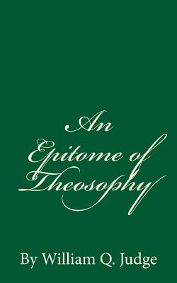 An Epitome of Theosophy: (A Timeless Classic) - Judge, William Q