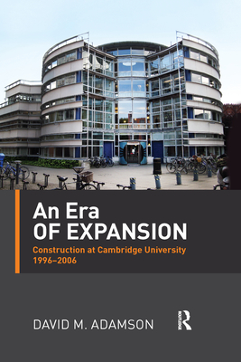 An Era of Expansion: Construction at the University of Cambridge 1996-2006 - Adamson, David