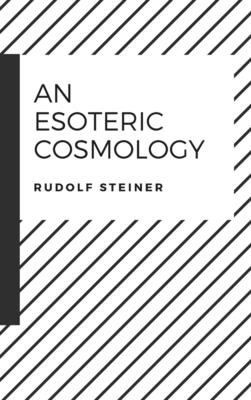 An Esoteric Cosmology - Steiner, Rudolf, Dr.