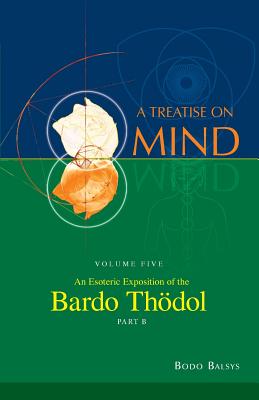 An Esoteric Exposition of the Bardo Thodol (Vol. 5B of a Treatise on Mind) - Balsys, Bodo