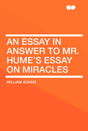 An Essay in Answer to Mr. Hume's Essay on Miracles