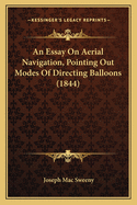 An Essay On Aerial Navigation, Pointing Out Modes Of Directing Balloons (1844)