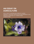 An Essay on Agriculture: With a View to Inform Gentlemen of Landed Property, Whether Their Estates Are Managed to the Greatest Advantage - Stone, Thomas