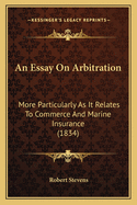 An Essay on Arbitration: More Particularly as It Relates to Commerce and Marine Insurance (1834)