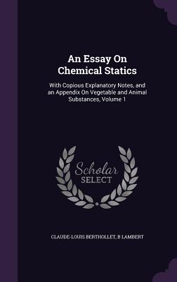 An Essay On Chemical Statics: With Copious Explanatory Notes, and an Appendix On Vegetable and Animal Substances, Volume 1 - Berthollet, Claude-Louis, and Lambert, B