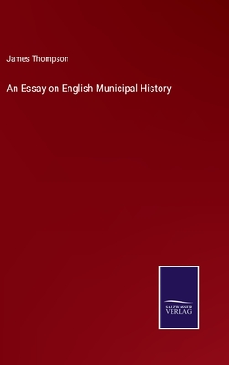 An Essay on English Municipal History - Thompson, James