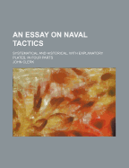 An Essay on Naval Tactics: Systematical and Historical, with Explanatory Plates, in Four Parts