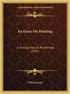 An Essay On Painting: In Two Epistles To Mr. Romney (1781)