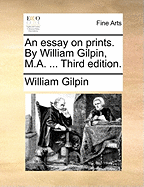 An Essay on Prints. by William Gilpin, M.A. ... Third Edition