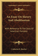 An Essay on Slavery and Abolitionism: With Reference to the Duty of American Females