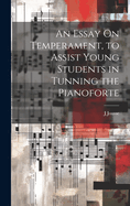 An Essay On Temperament, to Assist Young Students in Tunning the Pianoforte