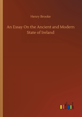 An Essay On the Ancient and Modern State of Ireland - Brooke, Henry