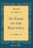 An Essay on the Beautiful (Classic Reprint)