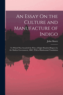 An Essay On the Culture and Manufacture of Indigo: To Which Was Awarded the Prize of Eight Hundred Rupees by the Madras Government, 1860: With a Hindoostani Translation