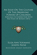 An Essay On The Culture Of The Observing Powers Of Children: Especially In Connection With The Study Of Botany (1872)