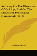 An Essay On The Disorders Of Old Age, And On The Means For Prolonging Human Life (1819)