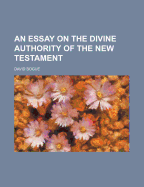 An Essay on the Divine Authority of the New Testament