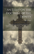 An Essay On the Doctrine of the Trinity: Attempting to Prove It by Reason and Demonstration, Founded Upon Duration and Space: And Upon Some of the Divine Perfections, Some of the Powers of the Human Soul, the Language of the Scripture, and Tradition Amon