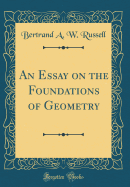 An Essay on the Foundations of Geometry (Classic Reprint)