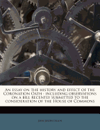 An Essay on the History and Effect of the Coronation Oath: Including Observations on a Bill Recently Submitted to the Consideration of the House of Commons
