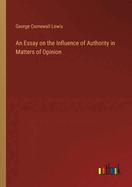 An Essay on the Influence of Authority in Matters of Opinion