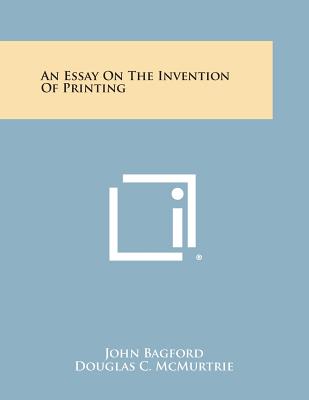 An Essay on the Invention of Printing - Bagford, John, and McMurtrie, Douglas C (Introduction by)