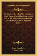 An Essay on the Life of the Honorable Major General Israel Pan Essay on the Life of the Honorable Major General Israel Putnam; With an Appendix (1818