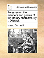 An Essay on the Manners and Genius of the Literary Character. By I. D'Israeli