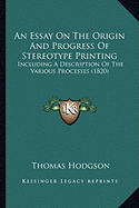 An Essay On The Origin And Progress Of Stereotype Printing: Including A Description Of The Various Processes (1820)