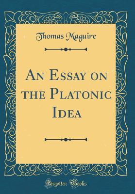 An Essay on the Platonic Idea (Classic Reprint) - Maguire, Thomas